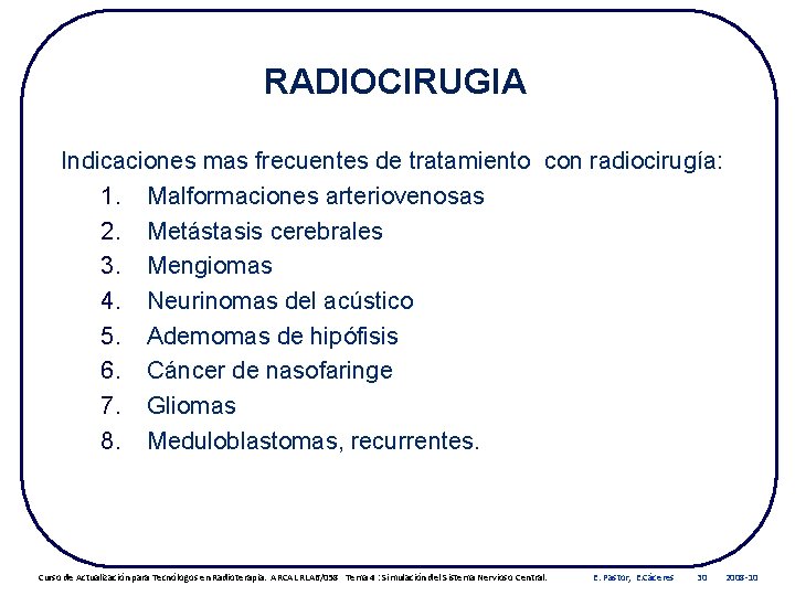 RADIOCIRUGIA Indicaciones mas frecuentes de tratamiento con radiocirugía: 1. Malformaciones arteriovenosas 2. Metástasis cerebrales