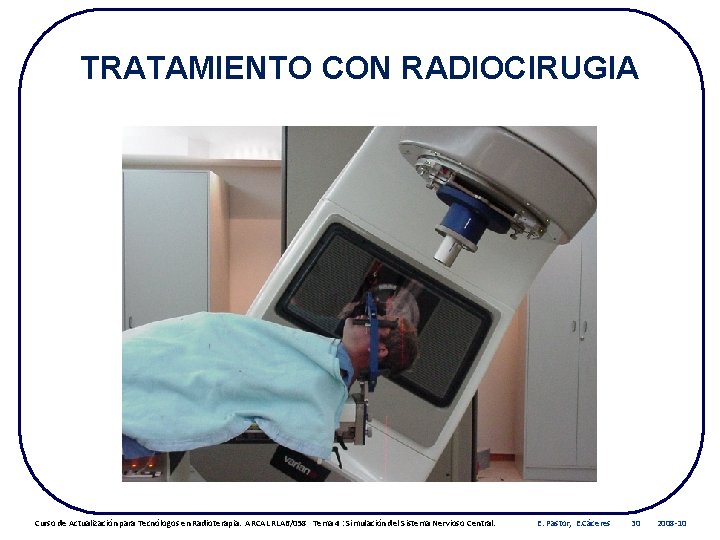 TRATAMIENTO CON RADIOCIRUGIA Curso de Actualización para Tecnólogos en Radioterapia. ARCAL RLA 6/058 Tema