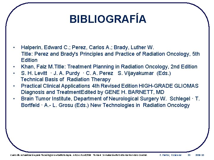 BIBLIOGRAFÍA • Halperin, Edward C. ; Perez, Carlos A. ; Brady, Luther W. Title: