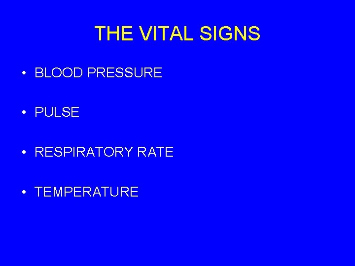 THE VITAL SIGNS • BLOOD PRESSURE • PULSE • RESPIRATORY RATE • TEMPERATURE 