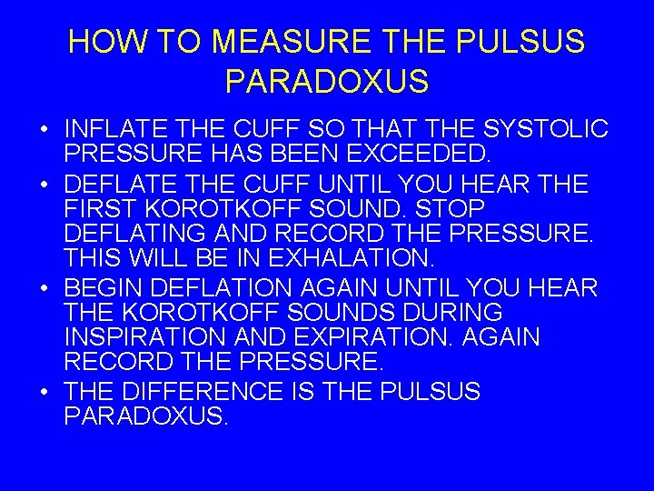 HOW TO MEASURE THE PULSUS PARADOXUS • INFLATE THE CUFF SO THAT THE SYSTOLIC