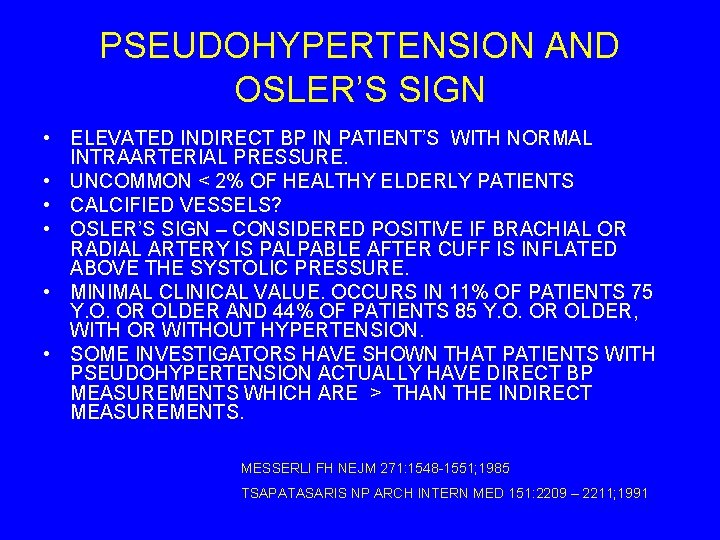 PSEUDOHYPERTENSION AND OSLER’S SIGN • ELEVATED INDIRECT BP IN PATIENT’S WITH NORMAL INTRAARTERIAL PRESSURE.