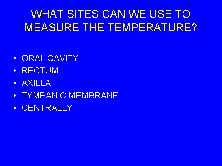 WHAT SITES CAN WE USE TO MEASURE THE TEMPERATURE? • • • ORAL CAVITY