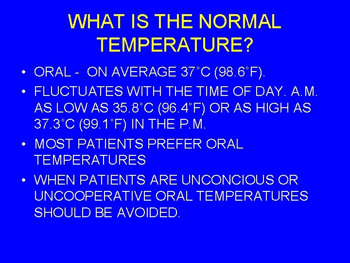 WHAT IS THE NORMAL TEMPERATURE? • ORAL - ON AVERAGE 37˚C (98. 6˚F). •