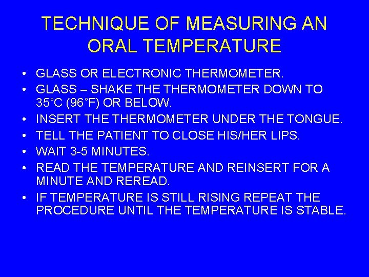 TECHNIQUE OF MEASURING AN ORAL TEMPERATURE • GLASS OR ELECTRONIC THERMOMETER. • GLASS –