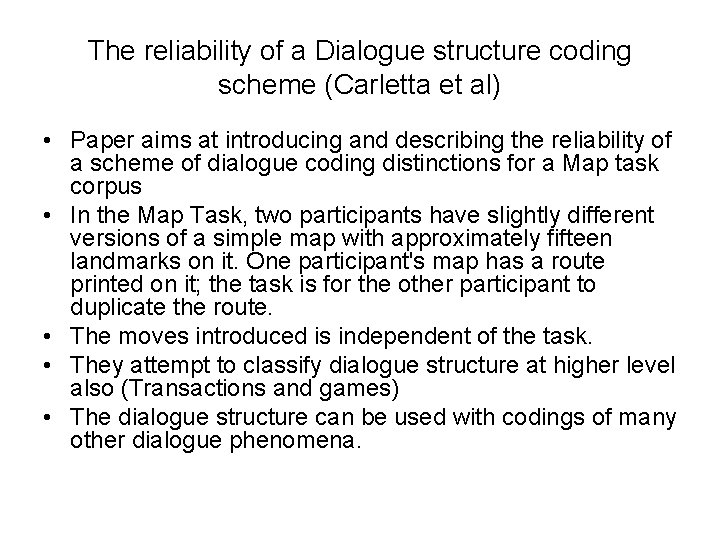 The reliability of a Dialogue structure coding scheme (Carletta et al) • Paper aims The reliability of a Dialogue structure coding scheme (Carletta et al) • Paper aims