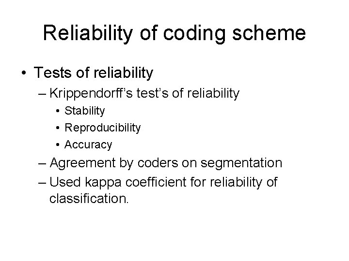 Reliability of coding scheme • Tests of reliability – Krippendorff’s test’s of reliability • Reliability of coding scheme • Tests of reliability – Krippendorff’s test’s of reliability •