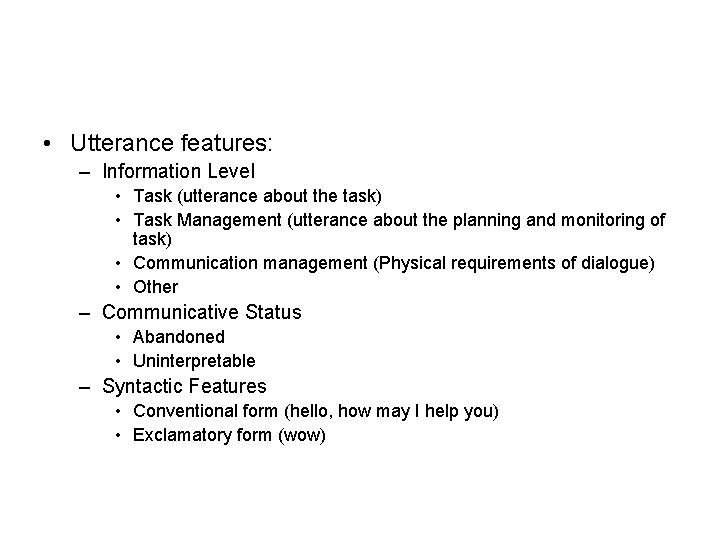 • Utterance features: – Information Level • Task (utterance about the task) • • Utterance features: – Information Level • Task (utterance about the task) •