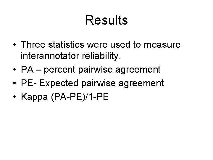 Results • Three statistics were used to measure interannotator reliability. • PA – percent Results • Three statistics were used to measure interannotator reliability. • PA – percent