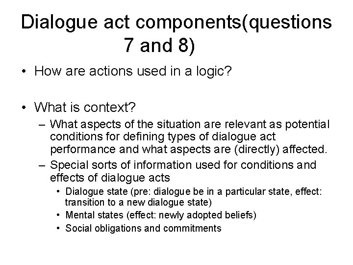 Dialogue act components(questions 7 and 8) • How are actions used in a logic? Dialogue act components(questions 7 and 8) • How are actions used in a logic?