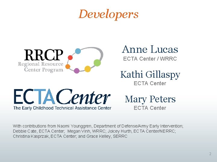 Developers Anne Lucas ECTA Center / WRRC Kathi Gillaspy ECTA Center Mary Peters ECTA