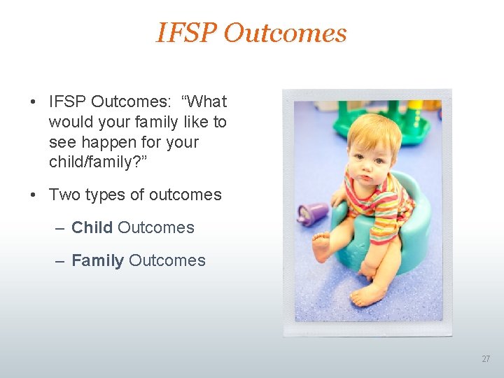IFSP Outcomes • IFSP Outcomes: “What would your family like to see happen for