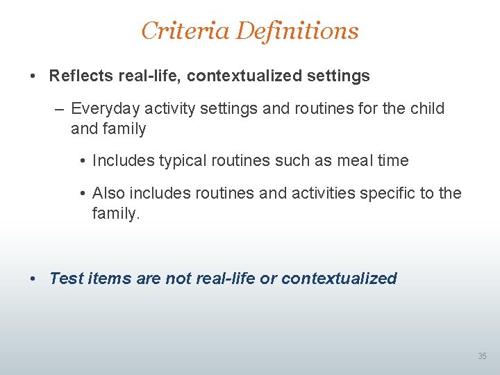 Criteria Definitions • Reflects real-life, contextualized settings – Everyday activity settings and routines for