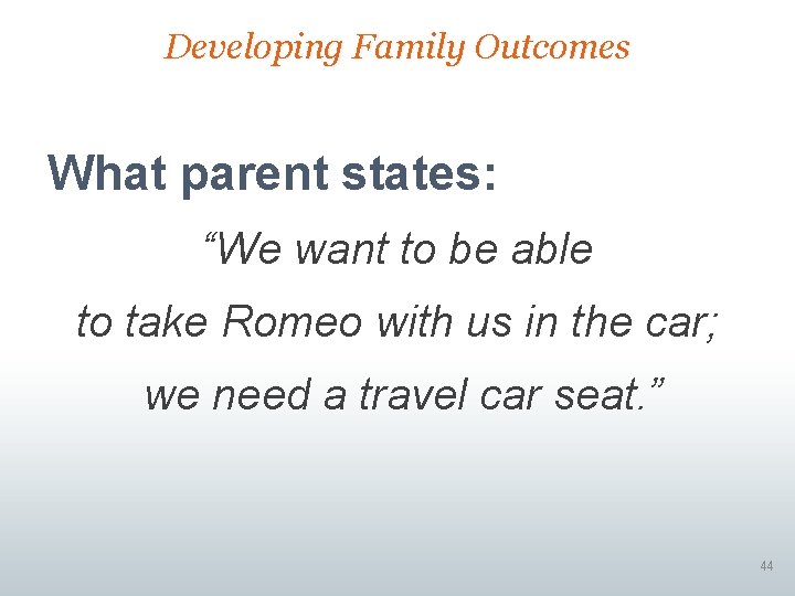 Developing Family Outcomes What parent states: “We want to be able to take Romeo
