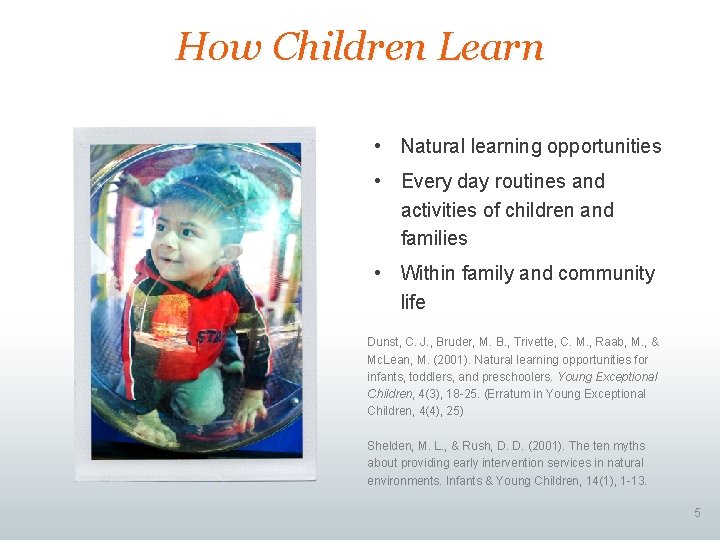 How Children Learn • Natural learning opportunities • Every day routines and activities of
