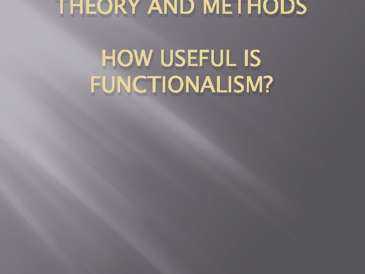 THEORY AND METHODS HOW USEFUL IS FUNCTIONALISM? 