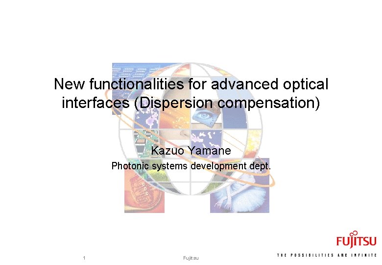 New functionalities for advanced optical interfaces (Dispersion compensation) Kazuo Yamane Photonic systems development dept.
