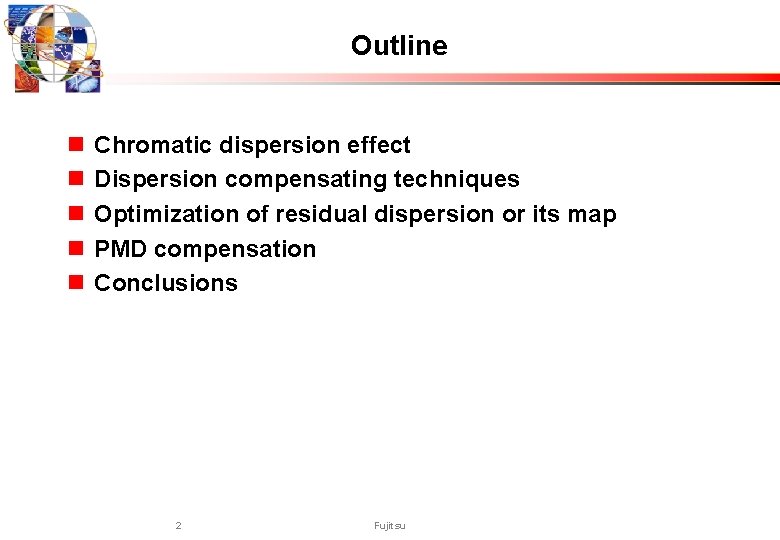 Outline n n n Chromatic dispersion effect Dispersion compensating techniques Optimization of residual dispersion