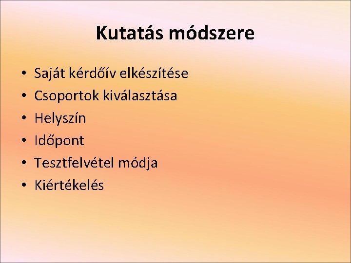 Kutatás módszere • • • Saját kérdőív elkészítése Csoportok kiválasztása Helyszín Időpont Tesztfelvétel módja