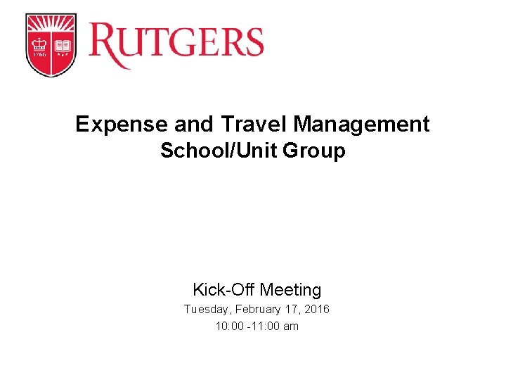 Expense and Travel Management School/Unit Group Kick-Off Meeting Tuesday, February 17, 2016 10: 00