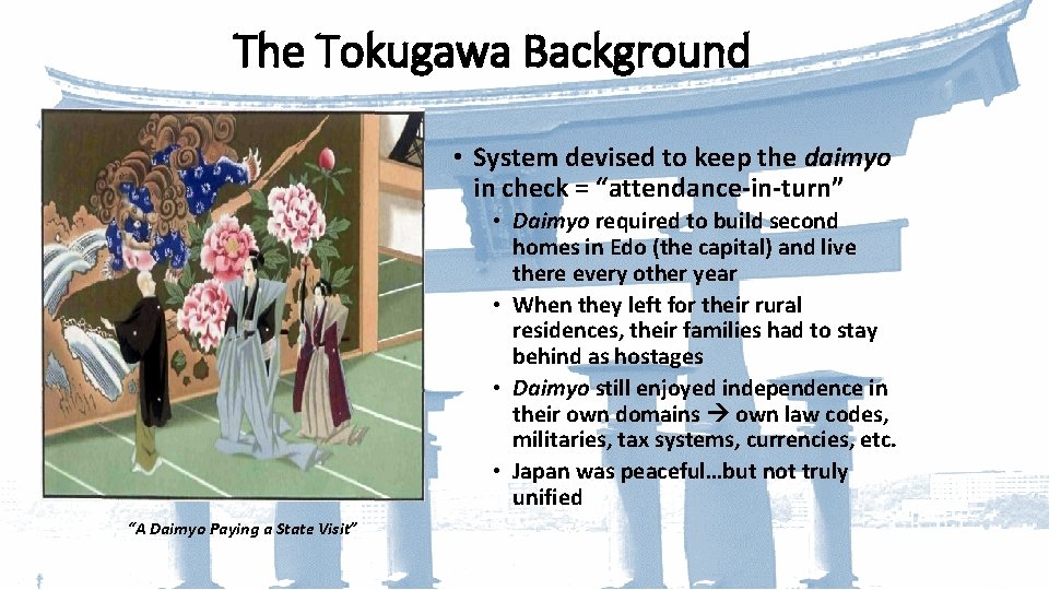 The Tokugawa Background • System devised to keep the daimyo in check = “attendance-in-turn”