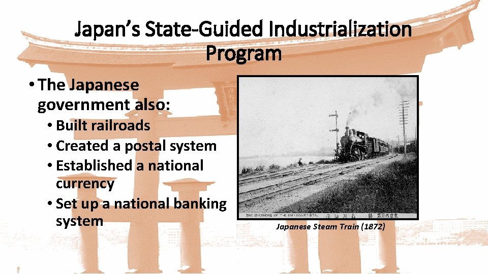 Japan’s State-Guided Industrialization Program • The Japanese government also: • Built railroads • Created