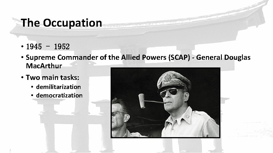 The Occupation • 1945 - 1952 • Supreme Commander of the Allied Powers (SCAP)