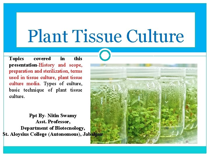 Plant Tissue Culture Topics covered in this presentation-History and scope, preparation and sterilization, terms