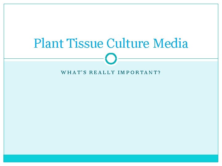 Plant Tissue Culture Media WHAT’S REALLY IMPORTANT? 