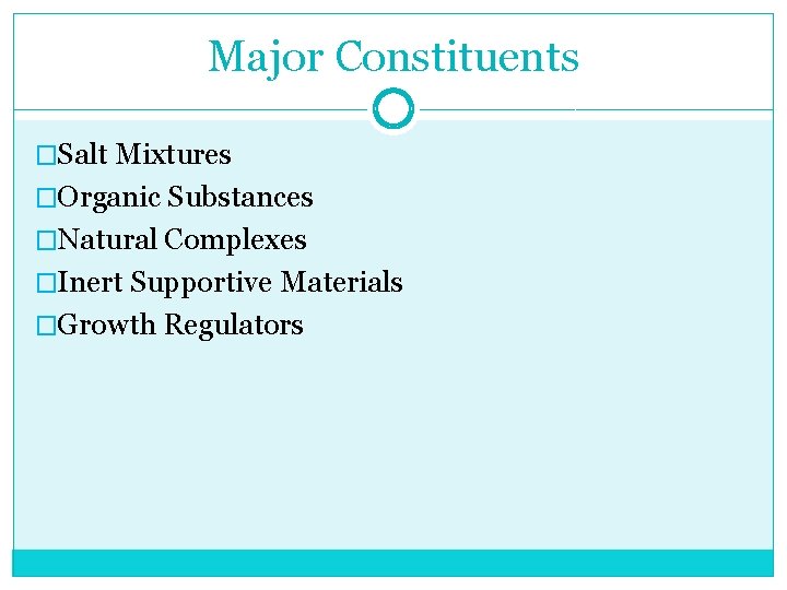 Major Constituents �Salt Mixtures �Organic Substances �Natural Complexes �Inert Supportive Materials �Growth Regulators 