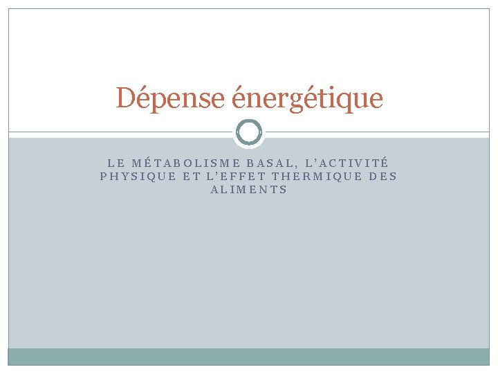 Dépense énergétique LE MÉTABOLISME BASAL, L’ACTIVITÉ PHYSIQUE ET L’EFFET THERMIQUE DES ALIMENTS 