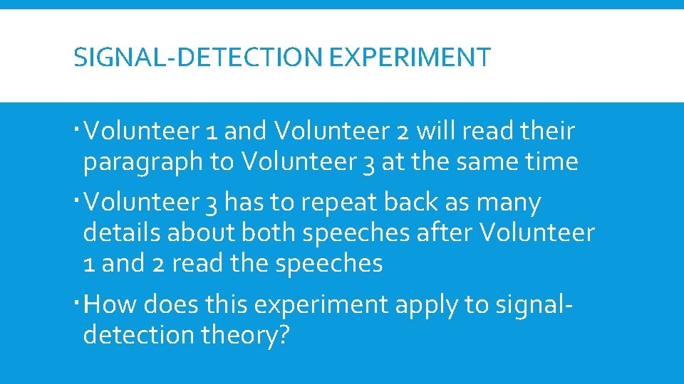 SIGNAL-DETECTION EXPERIMENT Volunteer 1 and Volunteer 2 will read their paragraph to Volunteer 3 SIGNAL-DETECTION EXPERIMENT Volunteer 1 and Volunteer 2 will read their paragraph to Volunteer 3