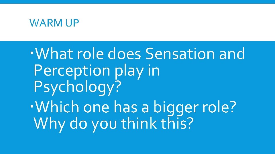 WARM UP What role does Sensation and Perception play in Psychology? Which one has WARM UP What role does Sensation and Perception play in Psychology? Which one has
