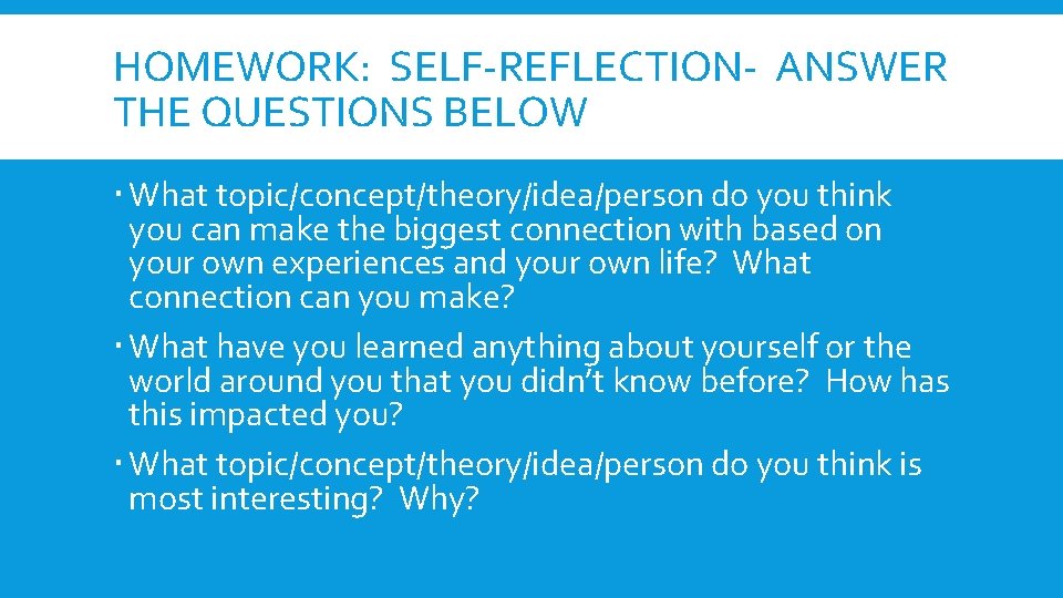 HOMEWORK: SELF-REFLECTION- ANSWER THE QUESTIONS BELOW What topic/concept/theory/idea/person do you think you can make HOMEWORK: SELF-REFLECTION- ANSWER THE QUESTIONS BELOW What topic/concept/theory/idea/person do you think you can make