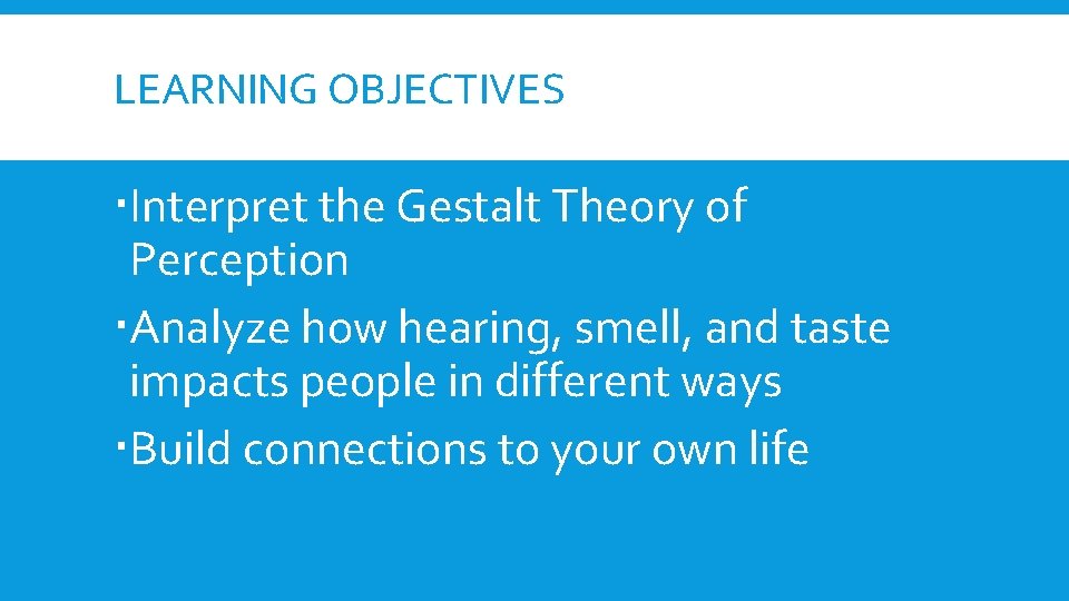 LEARNING OBJECTIVES Interpret the Gestalt Theory of Perception Analyze how hearing, smell, and taste LEARNING OBJECTIVES Interpret the Gestalt Theory of Perception Analyze how hearing, smell, and taste