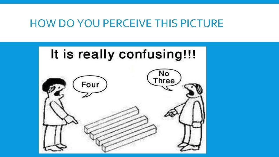 HOW DO YOU PERCEIVE THIS PICTURE HOW DO YOU PERCEIVE THIS PICTURE