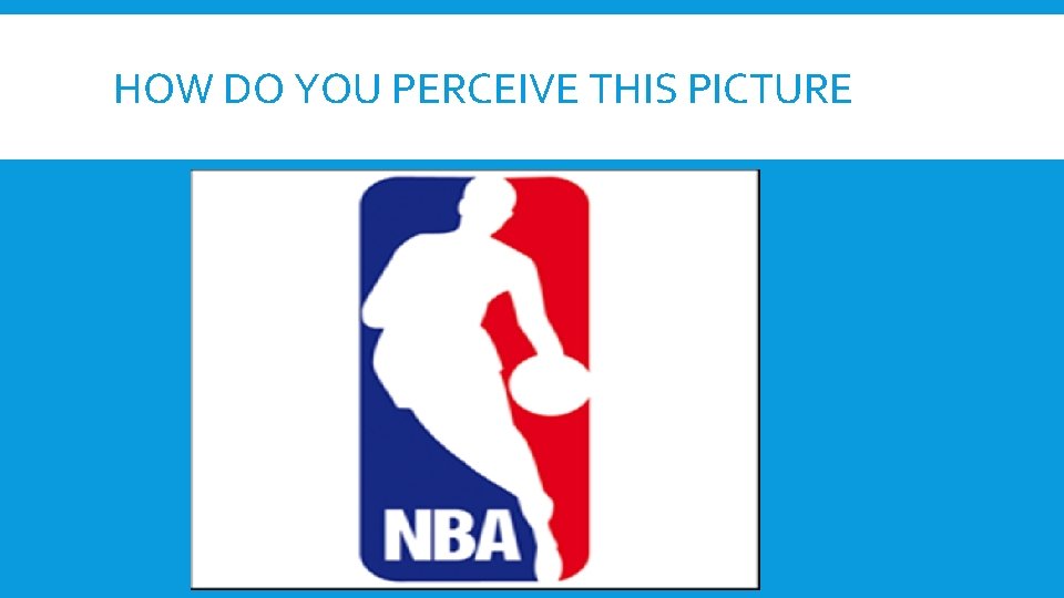 HOW DO YOU PERCEIVE THIS PICTURE HOW DO YOU PERCEIVE THIS PICTURE