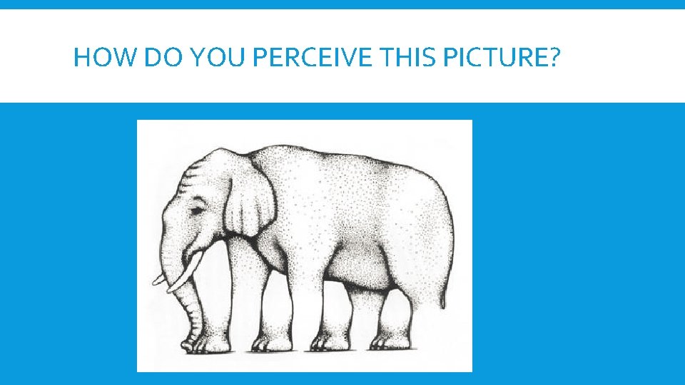 HOW DO YOU PERCEIVE THIS PICTURE? HOW DO YOU PERCEIVE THIS PICTURE?
