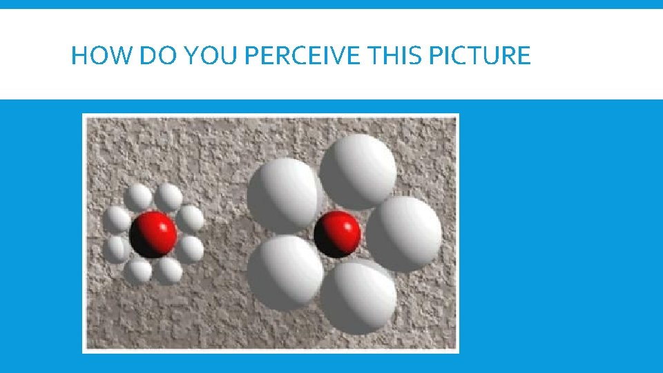 HOW DO YOU PERCEIVE THIS PICTURE HOW DO YOU PERCEIVE THIS PICTURE