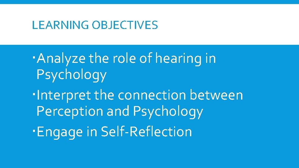 LEARNING OBJECTIVES Analyze the role of hearing in Psychology Interpret the connection between Perception LEARNING OBJECTIVES Analyze the role of hearing in Psychology Interpret the connection between Perception