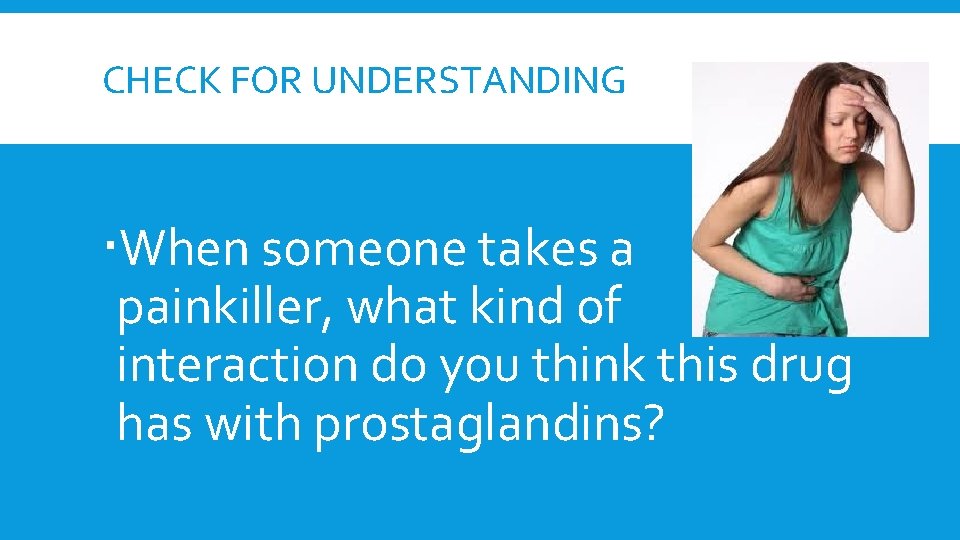 CHECK FOR UNDERSTANDING When someone takes a painkiller, what kind of interaction do you CHECK FOR UNDERSTANDING When someone takes a painkiller, what kind of interaction do you