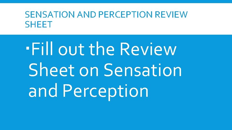 SENSATION AND PERCEPTION REVIEW SHEET Fill out the Review Sheet on Sensation and Perception SENSATION AND PERCEPTION REVIEW SHEET Fill out the Review Sheet on Sensation and Perception