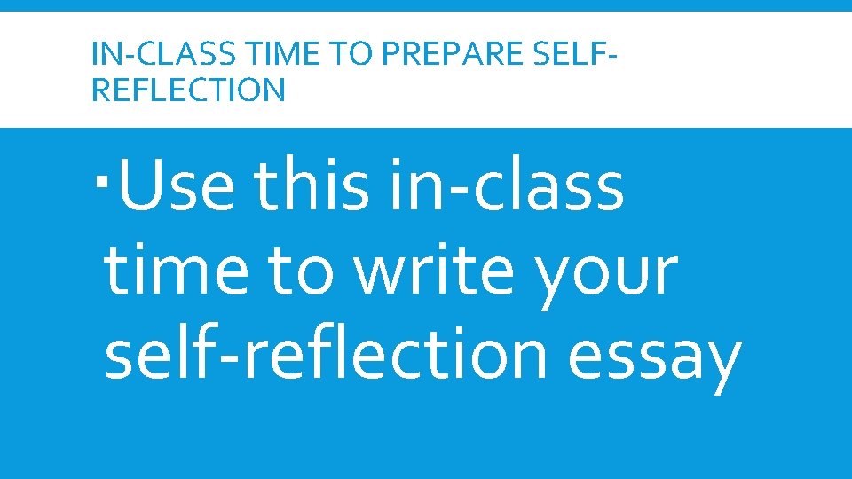 IN-CLASS TIME TO PREPARE SELFREFLECTION Use this in-class time to write your self-reflection essay IN-CLASS TIME TO PREPARE SELFREFLECTION Use this in-class time to write your self-reflection essay