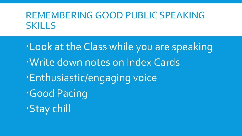 REMEMBERING GOOD PUBLIC SPEAKING SKILLS Look at the Class while you are speaking Write REMEMBERING GOOD PUBLIC SPEAKING SKILLS Look at the Class while you are speaking Write
