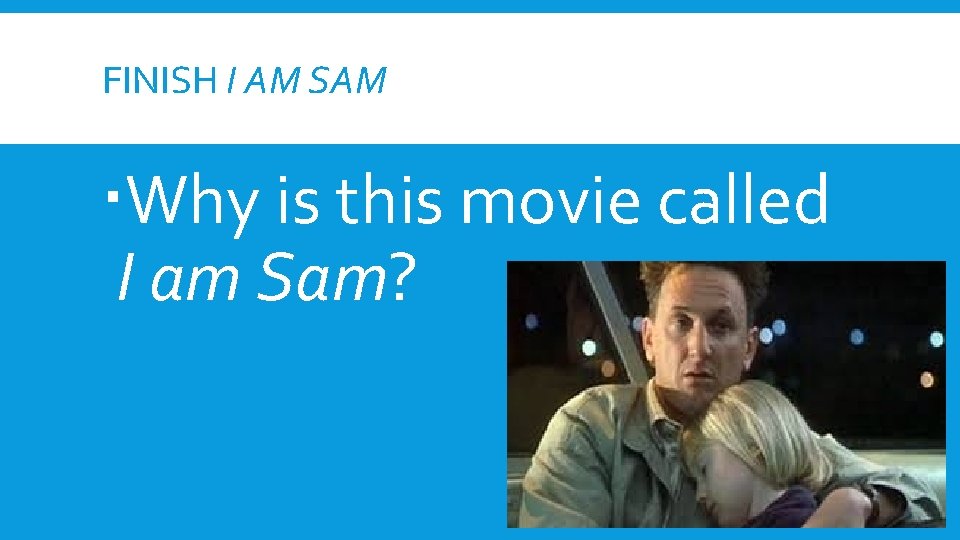 FINISH I AM SAM Why is this movie called I am Sam? FINISH I AM SAM Why is this movie called I am Sam?