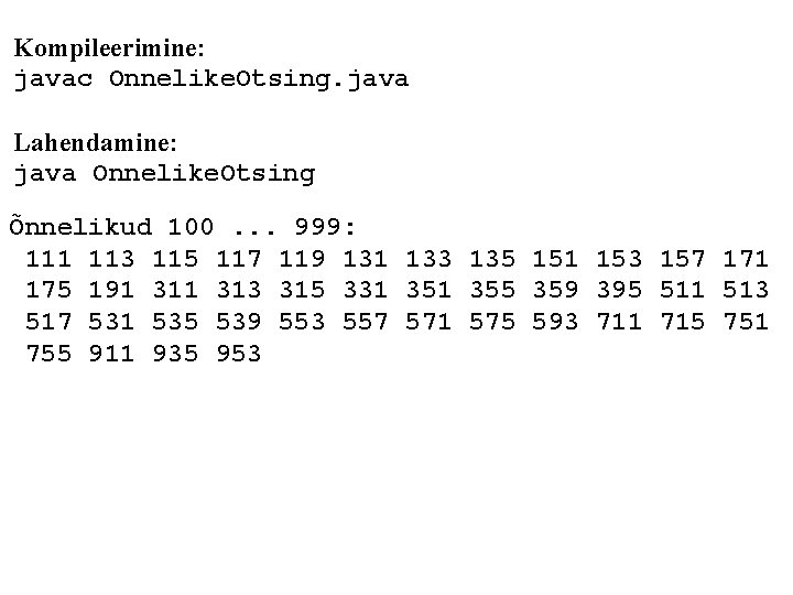 Kompileerimine: javac Onnelike. Otsing. java Lahendamine: java Onnelike. Otsing Õnnelikud 100. . . 999: