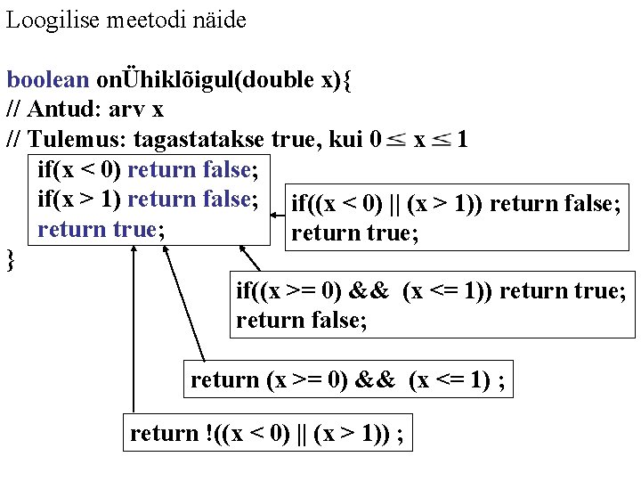 Loogilise meetodi näide boolean onÜhiklõigul(double x){ // Antud: arv x // Tulemus: tagastatakse true,