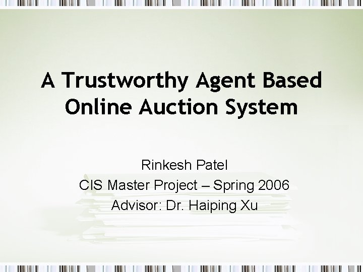 A Trustworthy Agent Based Online Auction System Rinkesh Patel CIS Master Project – Spring