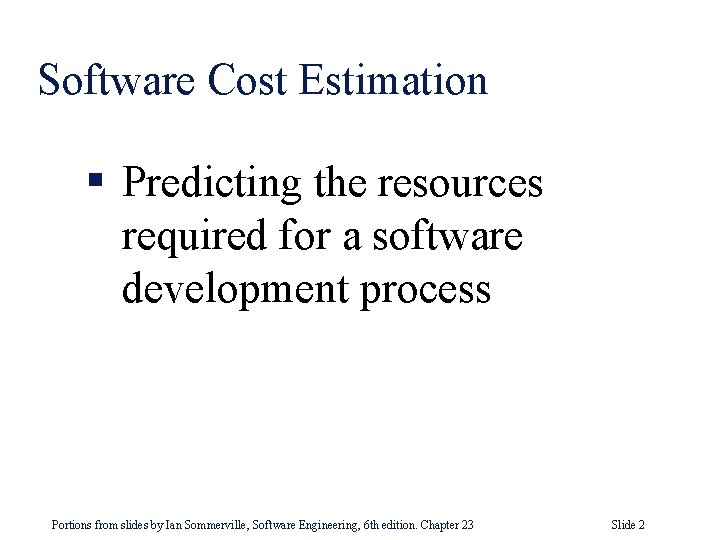 Software Cost Estimation § Predicting the resources required for a software development process Portions