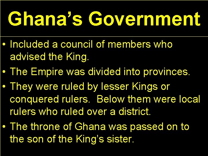 Ghana’s Government • Included a council of members who advised the King. • The